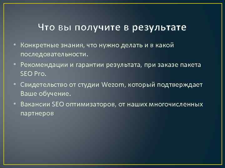 Что вы получите в результате • Конкретные знания, что нужно делать и в какой