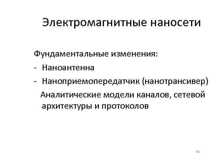 Электромагнитные наносети Фундаментальные изменения: - Наноантенна - Наноприемопередатчик (нанотрансивер) Аналитические модели каналов, сетевой архитектуры
