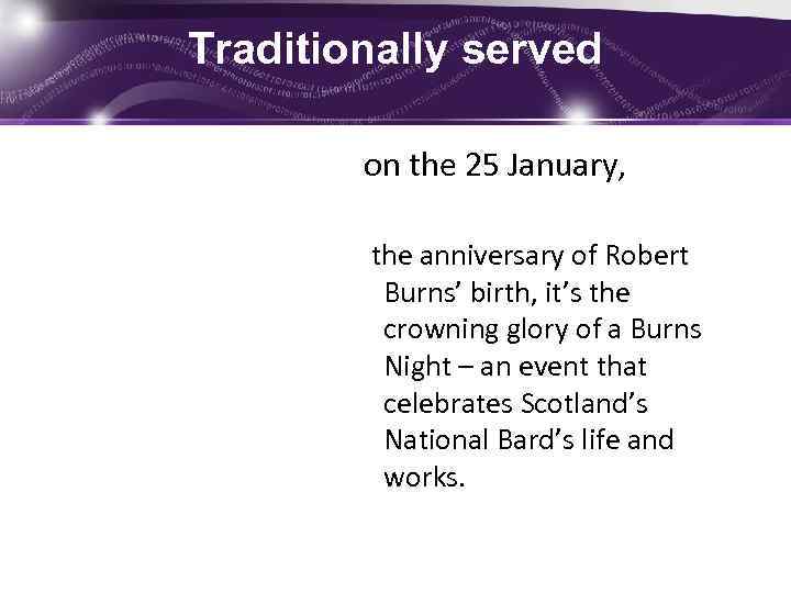 Traditionally served on the 25 January, the anniversary of Robert Burns’ birth, it’s the