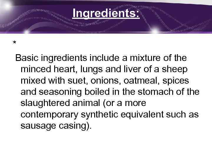 Ingredients: * Basic ingredients include a mixture of the minced heart, lungs and liver