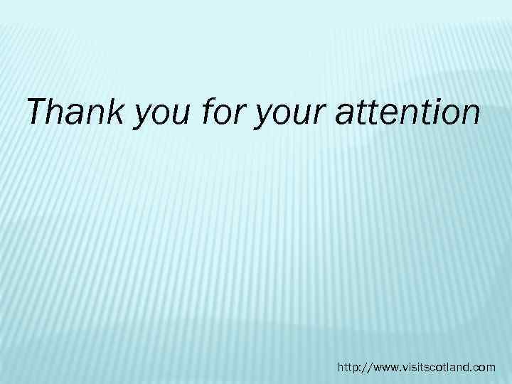 Thank you for your attention http: //www. visitscotland. com 