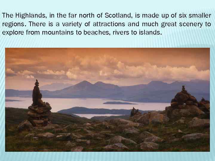 The Highlands, in the far north of Scotland, is made up of six smaller