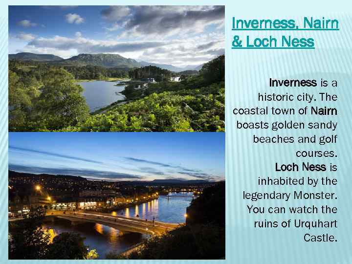 Inverness, Nairn & Loch Ness Inverness is a historic city. The coastal town of