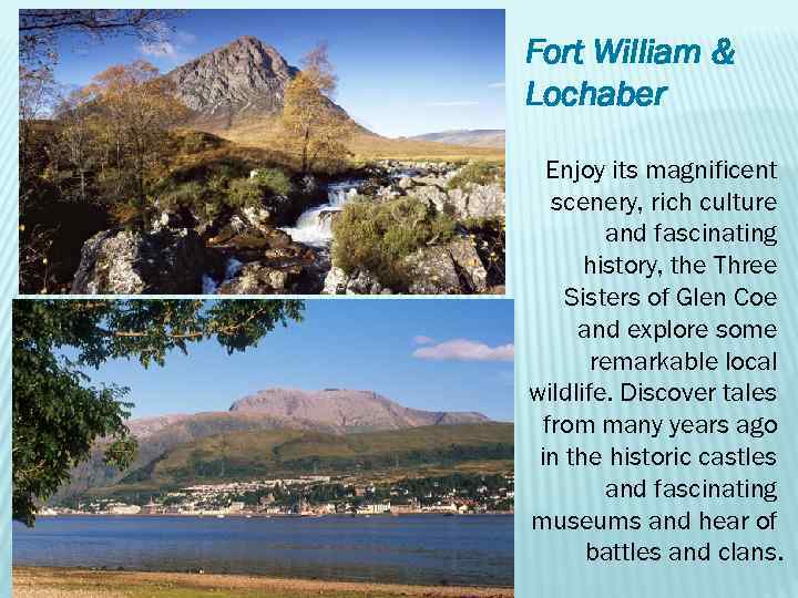 Fort William & Lochaber Enjoy its magnificent scenery, rich culture and fascinating history, the