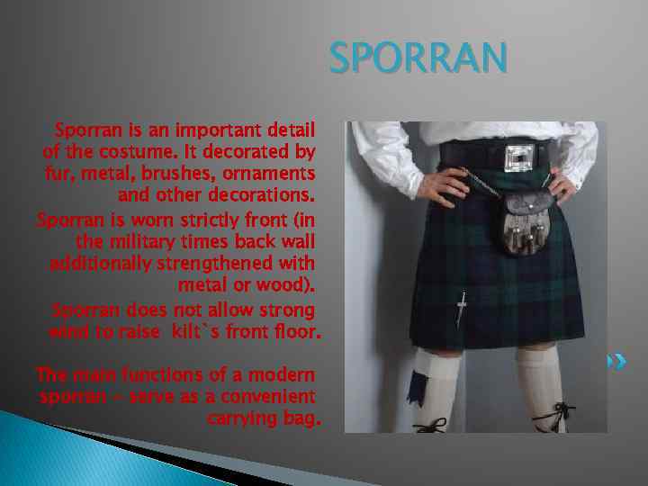 SPORRAN Sporran is an important detail of the costume. It decorated by fur, metal,