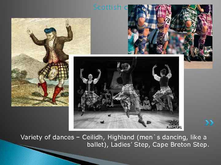 Scottish country dancing Variety of dances – Ceilidh, Highland (men`s dancing, like a ballet),