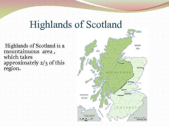 Highlands of Scotland is a mountainuous area , which takes approximately 2/3 of this