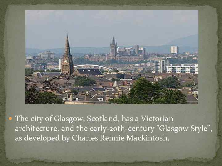  The city of Glasgow, Scotland, has a Victorian architecture, and the early-20 th-century