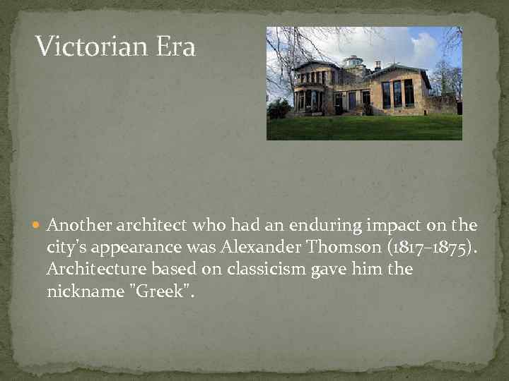 Victorian Era Another architect who had an enduring impact on the city's appearance was