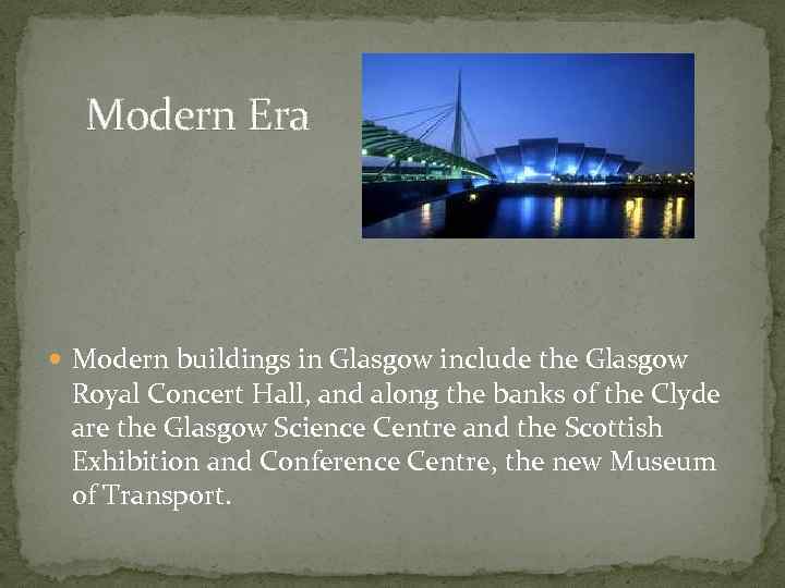 Modern Era Modern buildings in Glasgow include the Glasgow Royal Concert Hall, and along