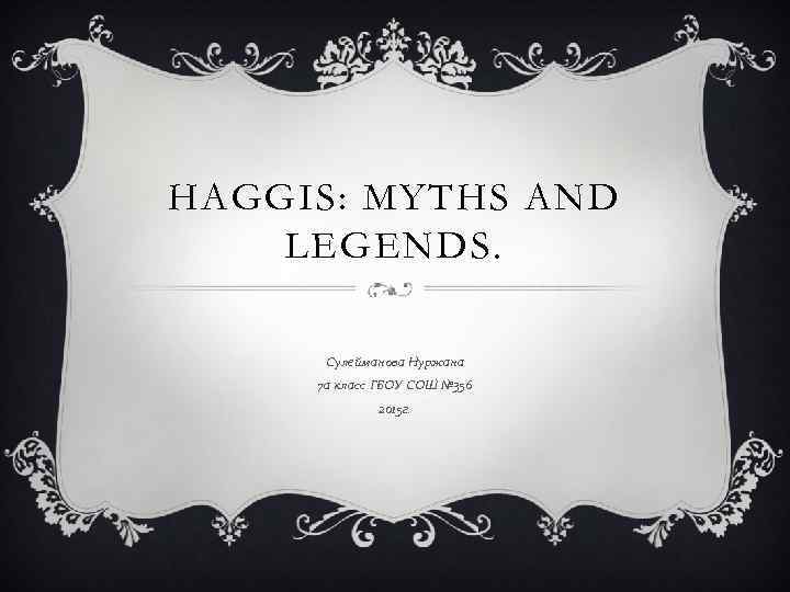 HAGGIS: MYTHS AND LEGENDS. Сулейманова Нуржана 7 а класс ГБОУ СОШ № 356 2015