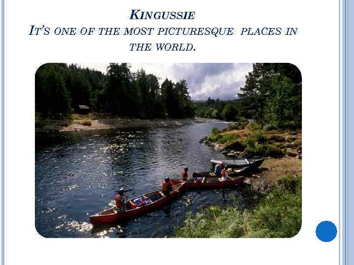 KINGUSSIE IT’S ONE OF THE MOST PICTURESQUE THE WORLD. PLACES IN 