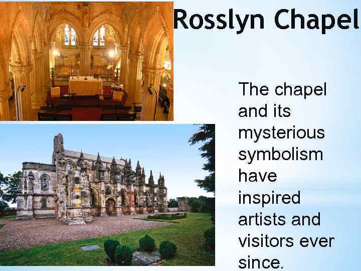 Rosslyn Chapel The chapel and its mysterious symbolism have inspired artists and visitors ever