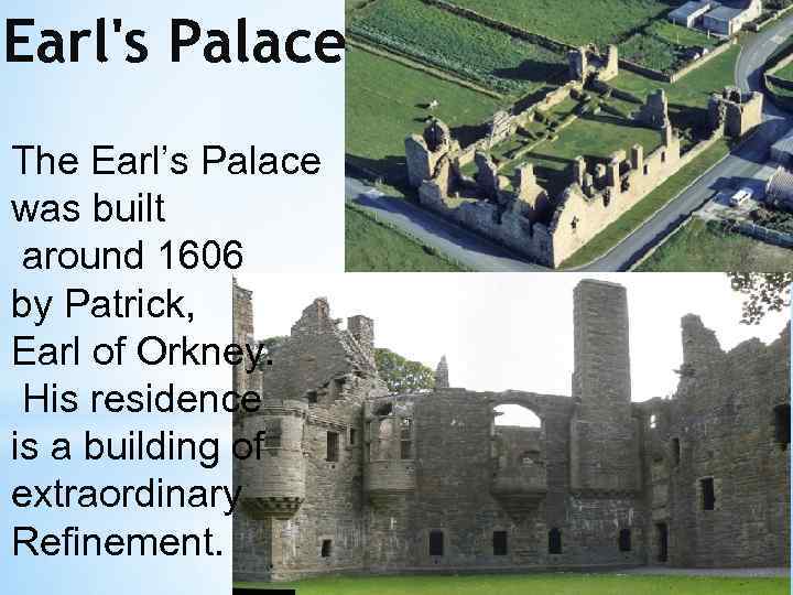 Earl's Palace The Earl’s Palace was built around 1606 by Patrick, Earl of Orkney.