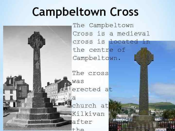 Campbeltown Cross The Campbeltown Cross is a medieval cross is located in the centre