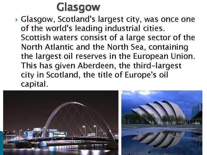 Glasgow, Scotland's largest city, was once one of the world's leading industrial cities. Scottish