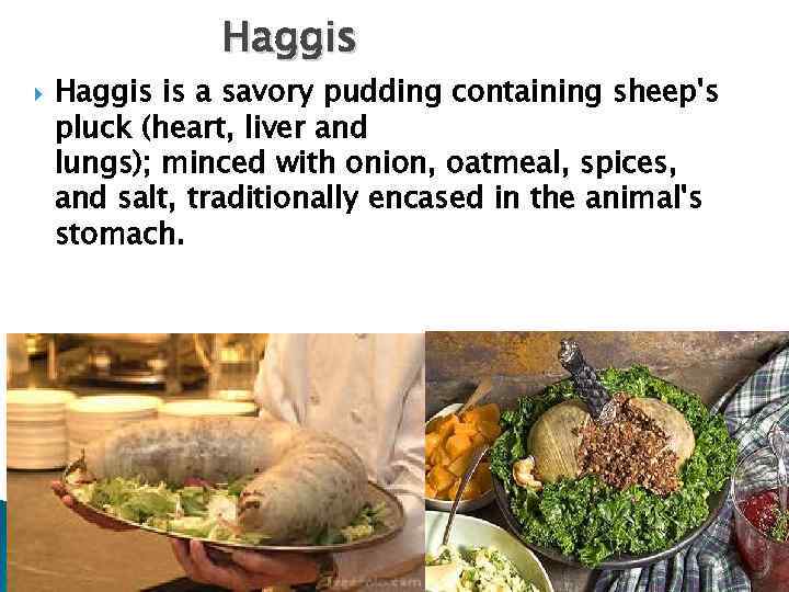 Haggis is a savory pudding containing sheep's pluck (heart, liver and lungs); minced with