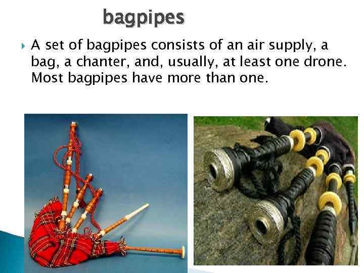 bagpipes A set of bagpipes consists of an air supply, a bag, a chanter,