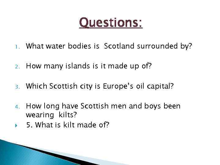 Questions: 1. What water bodies is Scotland surrounded by? 2. How many islands is