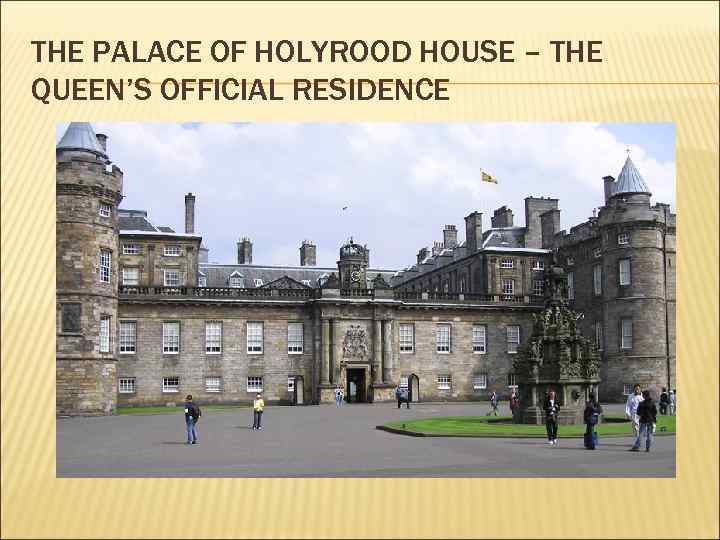 THE PALACE OF HOLYROOD HOUSE – THE QUEEN’S OFFICIAL RESIDENCE 