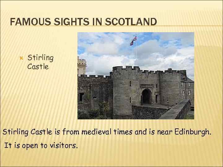 FAMOUS SIGHTS IN SCOTLAND Stirling Castle is from medieval times and is near Edinburgh.