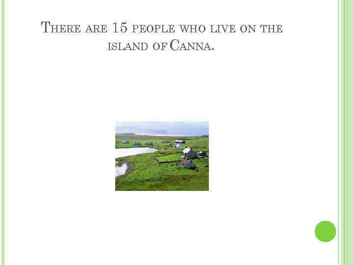 THERE ARE 15 PEOPLE WHO LIVE ON THE ISLAND OF CANNA. 