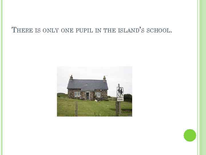 THERE IS ONLY ONE PUPIL IN THE ISLAND’S SCHOOL. 
