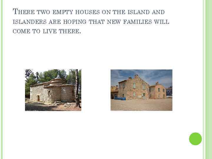 THERE TWO EMPTY HOUSES ON THE ISLANDERS ARE HOPING THAT NEW FAMILIES WILL COME