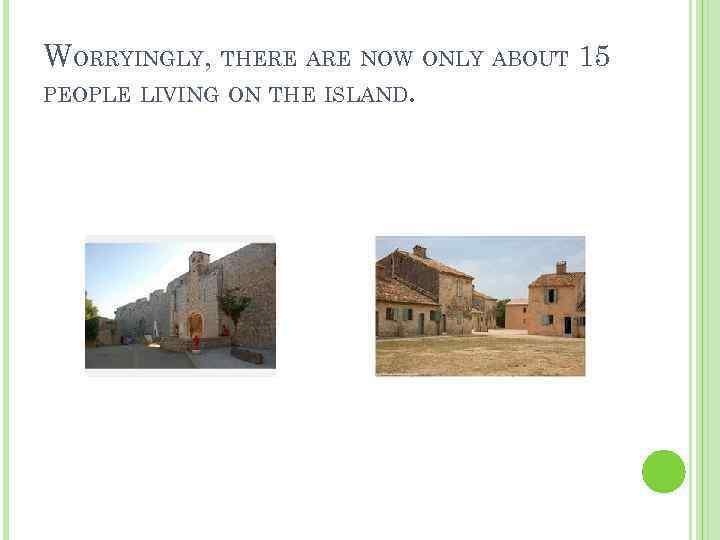 WORRYINGLY, THERE ARE NOW ONLY ABOUT 15 PEOPLE LIVING ON THE ISLAND. 