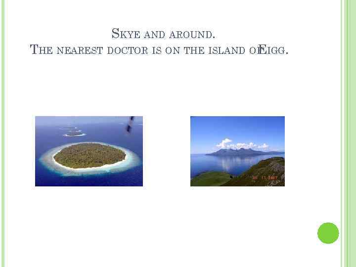 SKYE AND AROUND. THE NEAREST DOCTOR IS ON THE ISLAND OF IGG. E 