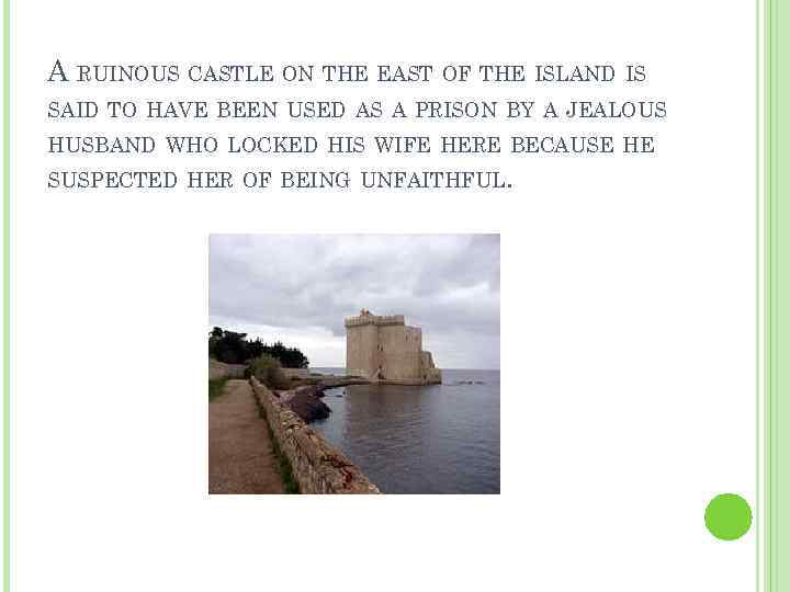 A RUINOUS CASTLE ON THE EAST OF THE ISLAND IS SAID TO HAVE BEEN