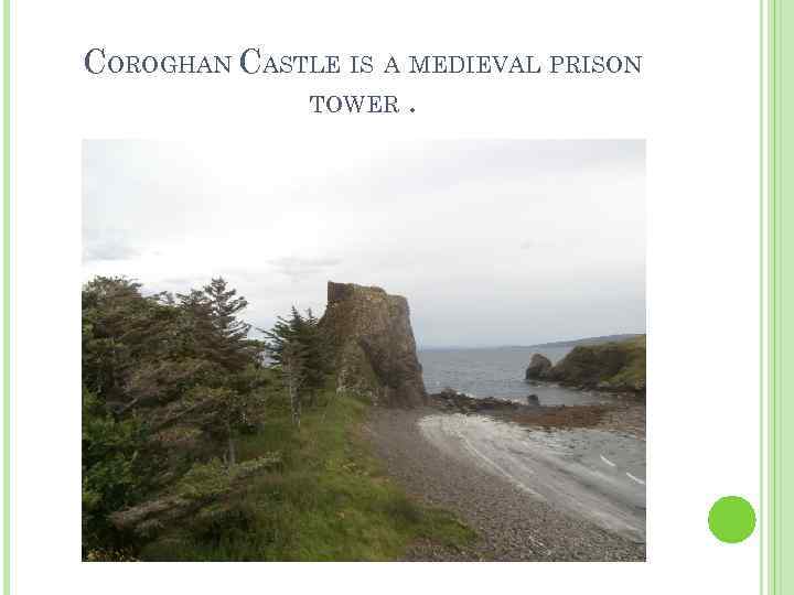 COROGHAN CASTLE IS A MEDIEVAL PRISON TOWER. 
