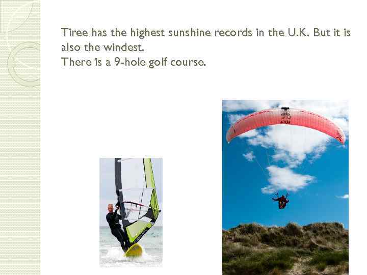 Tiree has the highest sunshine records in the U. K. But it is also
