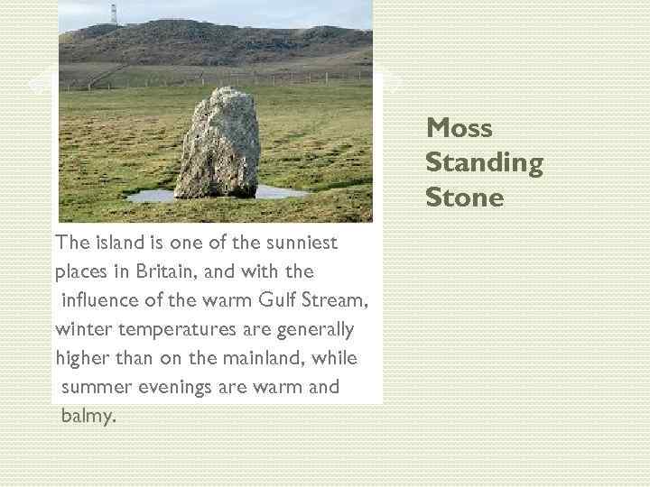 Moss Standing Stone The island is one of the sunniest places in Britain, and