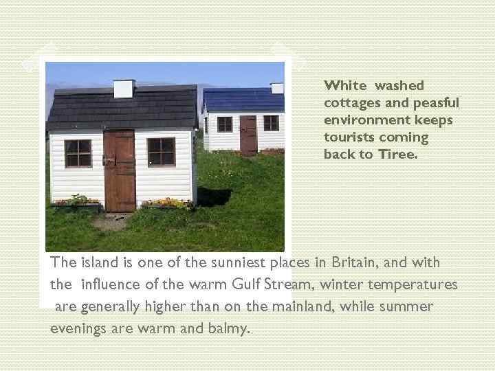 White washed cottages and peasful environment keeps tourists coming back to Tiree. The island