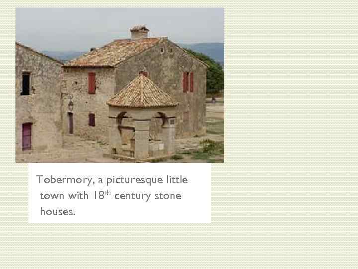 Tobermory, a picturesque little town with 18 th century stone houses. 