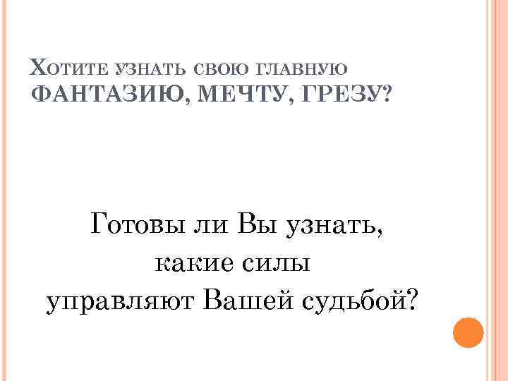 ХОТИТЕ УЗНАТЬ СВОЮ ГЛАВНУЮ ФАНТАЗИЮ, МЕЧТУ, ГРЕЗУ? Готовы ли Вы узнать, какие силы управляют
