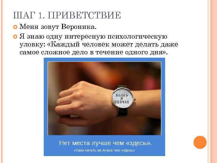 ШАГ 1. ПРИВЕТСТВИЕ Меня зовут Вероника. Я знаю одну интересную психологическую уловку: «Каждый человек