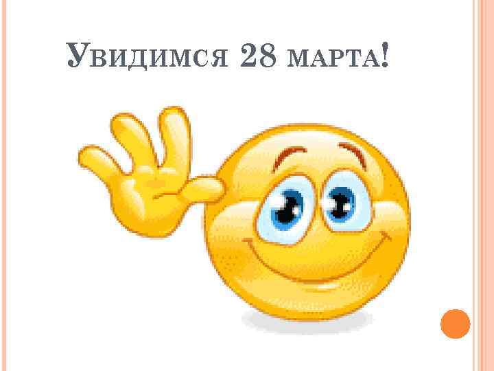 УВИДИМСЯ 28 МАРТА! 