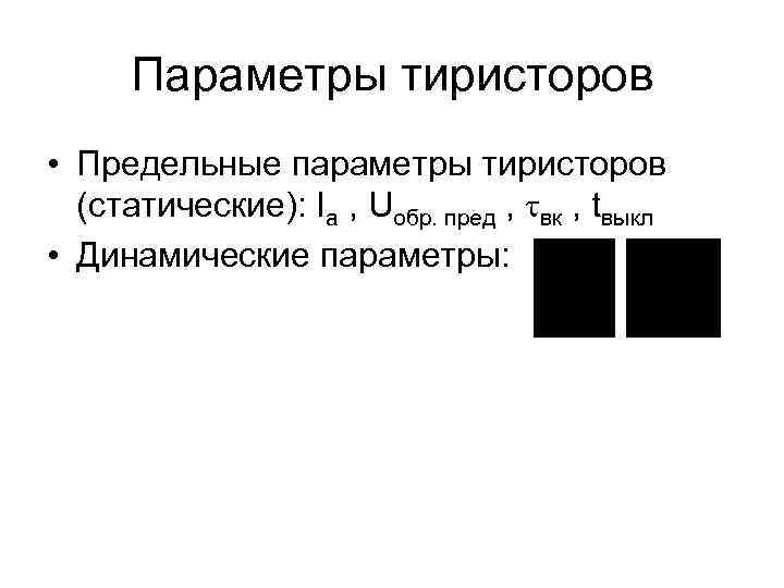 Параметры тиристоров • Предельные параметры тиристоров (статические): Ia , Uобр. пред , вк ,
