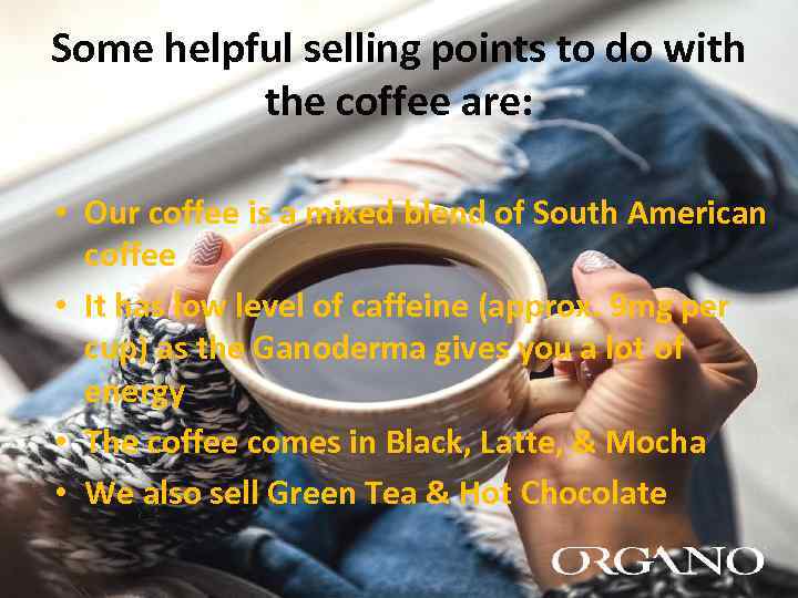 Some helpful selling points to do with the coffee are: • Our coffee is