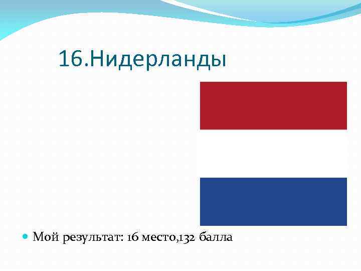 16. Нидерланды Мой результат: 16 место, 132 балла 