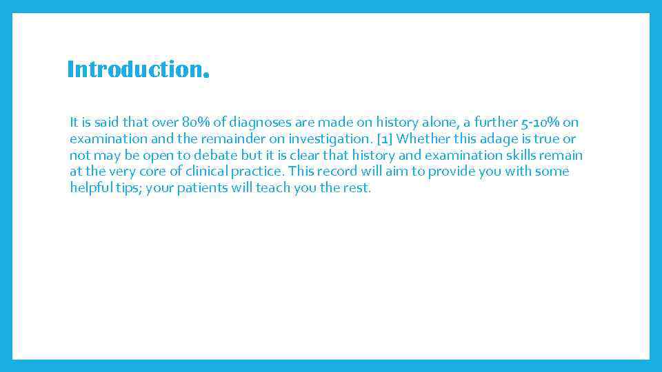 Introduction. It is said that over 80% of diagnoses are made on history alone,