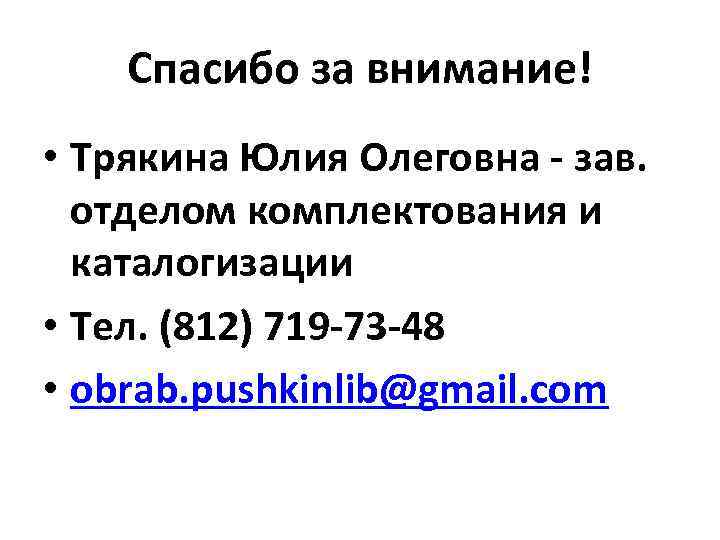 Спасибо за внимание! • Трякина Юлия Олеговна - зав. отделом комплектования и каталогизации •