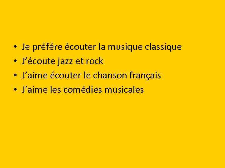  • • Je préfére écouter la musique classique J’écoute jazz et rock J’aime