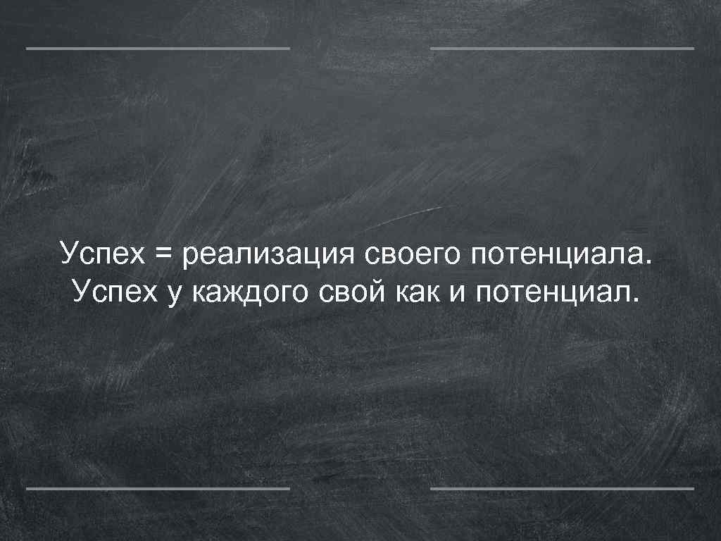 Успех = реализация своего потенциала. Успех у каждого свой как и потенциал. 