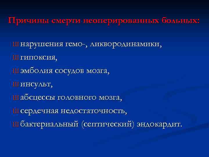 Причины смерти неоперированных больных: Ш нарушения гемо-, ликвородинамики, Ш гипоксия, Ш эмболия сосудов мозга,