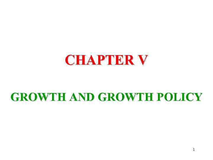 CHAPTER V GROWTH AND GROWTH POLICY 1 