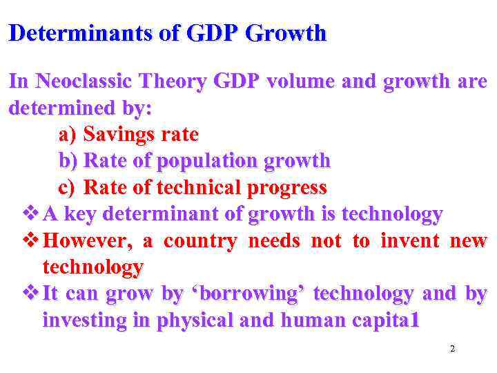 Determinants of GDP Growth In Neoclassic Theory GDP volume and growth are determined by:
