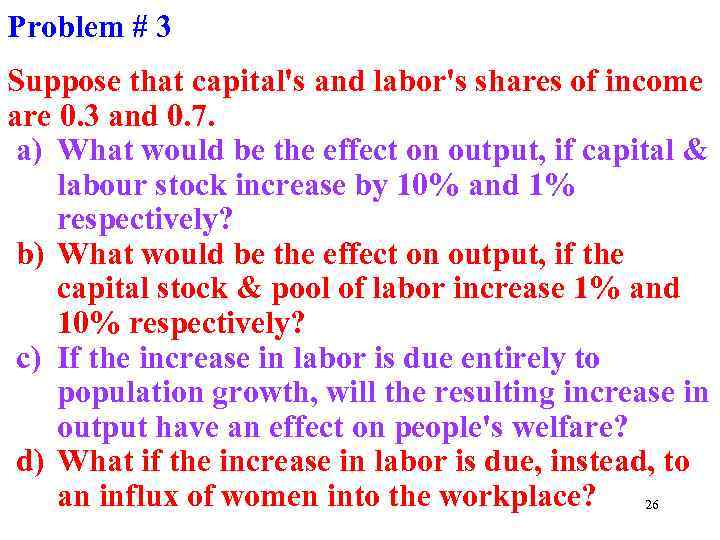 Problem # 3 Suppose that capital's and labor's shares of income are 0. 3